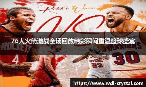 76人火箭激战全场回放精彩瞬间重温篮球盛宴